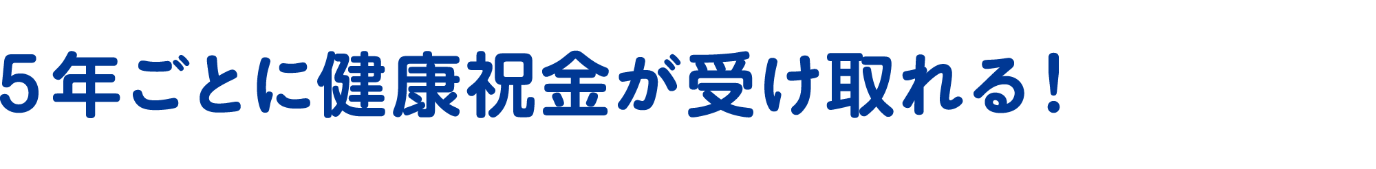 ５年ごとに健康祝金が受け取れる！