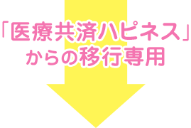 「医療共済ハピネス」からの移行専用